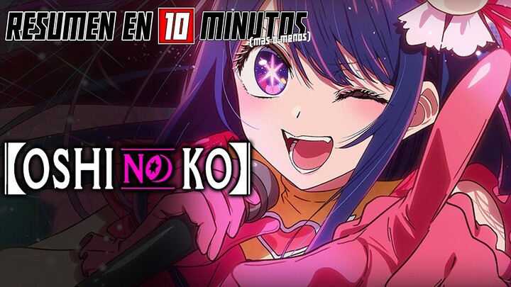 🔷 OSHI NO KO | Resumen en 10 Minutos (más o menos)