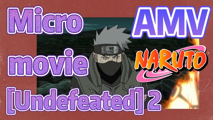 [NARUTO]  AMV | Micro movie  [Undefeated] 2