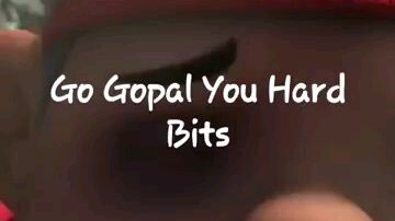 Go GOPAL You Hard Bits