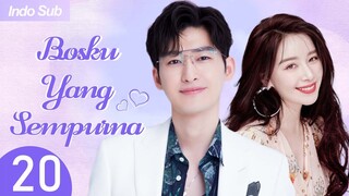 【Indo Sub】Bosku yang sempurna 20 | (Pemeran:Zhang Han，Kan Qingzi)