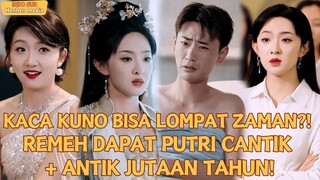 Kaca kuno bisa lompat zaman? Remeh dapat putri cantik dan antik jutaan tahun!