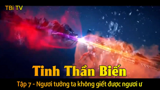 Tinh Thần Biến Tập 7 - Ngươi tưởng ta không giết được ngươi ư