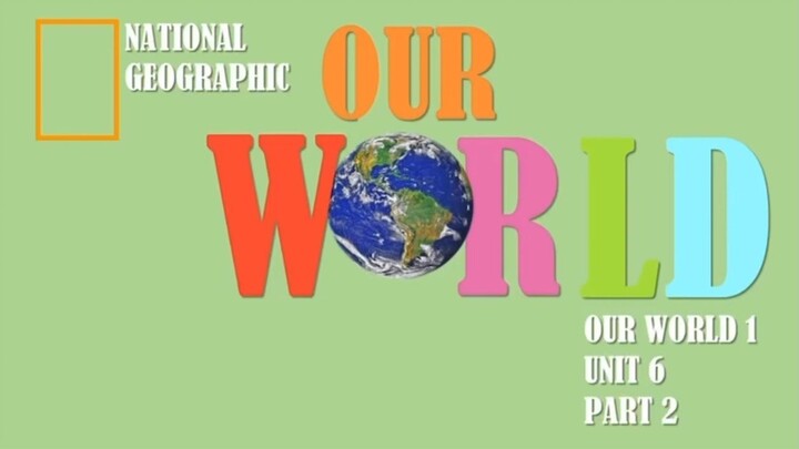 Our World 1 by National Geographic ~ Unit 6 Part 2