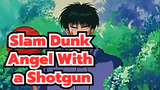 Slam Dunk|【AMV】Angel With a Shotgun