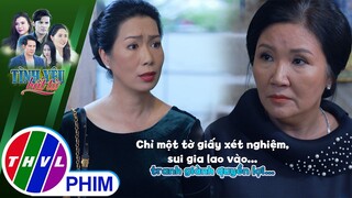 Chỉ một tờ giấy xét nghiệm, sui gia lao vào... tranh giành quyền lợi... | TÌNH YÊU BẤT TỬ