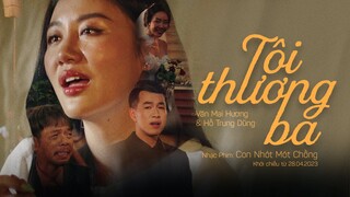 TÔI THƯƠNG BA – VĂN MAI HƯƠNG x HỒ TRUNG DŨNG | OST CON NHÓT MÓT CHỒNG – ĐANG CHIẾU TẠI RẠP