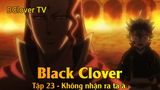 Black Clover Tập 23 - Không nhận ra ta à
