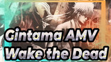 [Gintama AMV] Wake the Dead