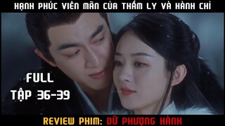 KẾT THÚC HẠNH PHÚC VIÊN MÃN CỦA THẨM LY VÀ HÀNH CHỈ| REVIEW DỮ PHƯỢNG HÀNH FULL TẬP 36-39