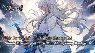 Các Sư Đệ Đều Là Đại Lão Thanh Niên Xuyên Không Bật Hack Lười Biếng Nằm Không Cũng Thành Thần P6