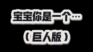 啊啊啊啊宝宝你是一个…（巨人版）