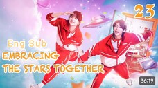 🇨🇳【Eng Sub】Embracing The Stars Together EP23