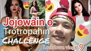 JOJOWAIN O TOTROPAHIN(challenge)lockdown vlog#9