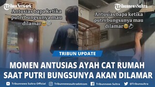 Viral Momen Antusiasnya Ayah Saat Putri Bungsunya Akan Dilamar, Langsung Cat Rumah