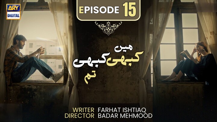 Kabhi Main Kabhi Tum | Episode 15 | Fahad Mustafa - Hania Amir | Pakistani Drama | ARY Digital