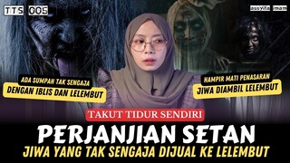 PERJANJIAN DENGAN LELEMBUT MEMINTA JIWA MANUSIA • CERITA HOROR TAKUT TIDUR SENDIRI (TTS 005)