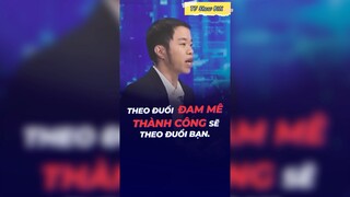 Theo đuổi đam mê thành công sẽ theo đuổi bạn