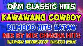 OPM CLASSIC HITS - KAWAWANG COWBOY - BILMOKO - MIX BY MIX CHACHA DISCO NONSTOP - DJMAR DISCO TRAXX