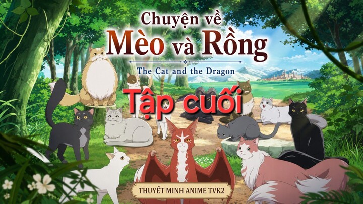 Chuyện về Mèo và Rồng Tập cuối thuyết minh