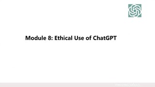 10. Module 8- Ethical Use of ChatGPT