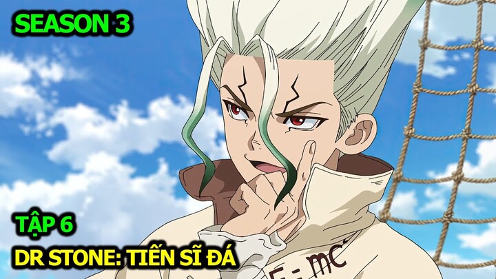 TÓM TẮT ANIME | DR STONE: TIẾN SĨ ĐÁ | SS3: TẬP 6