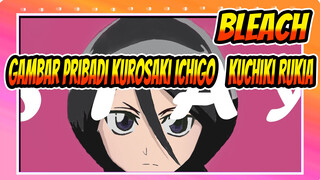 [Bleach] Gambar Pribadi Kurosaki Ichigo & Kuchiki Rukia --- TINGGAL