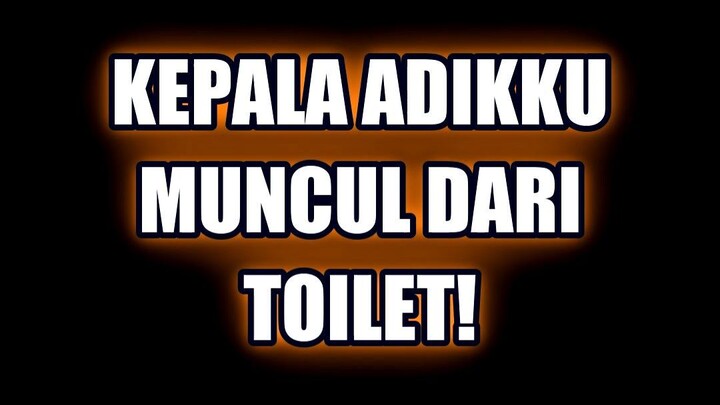 😨 KEPALA MUNCUL DARI TOILET, DAN ITU ADIKKU!