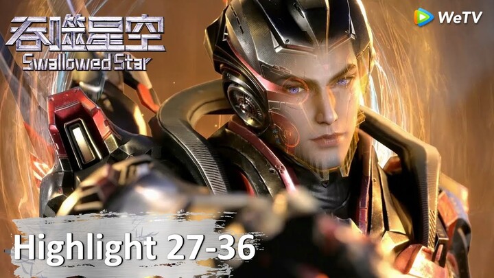 รวมไฮไลท์ของมหาศึกล้างพิภพ (Swallowed Star) ซับไทย | Highlight EP27-34 | WeTV