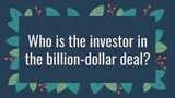 Who is the investor in the billion-dollar deal?