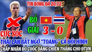 CỰC SỐC: THÁI LAN BẤT NGỜ "TOANG" CẢ ĐỘI HÌNH, CHẤP NHẬN BỎ CUỘC DÂNG CHIẾN THẮNG CHO ĐT VIỆT NAM