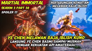 PERTARUNGAN KEMATIAN YE CHEN MELAWAN RAJA IBLISH KUNO | MARTIAL IMMORTAL | SEASON 3 PART 38