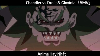Chandler vs Drole & Gloxinia「AMV」Hay Nhất