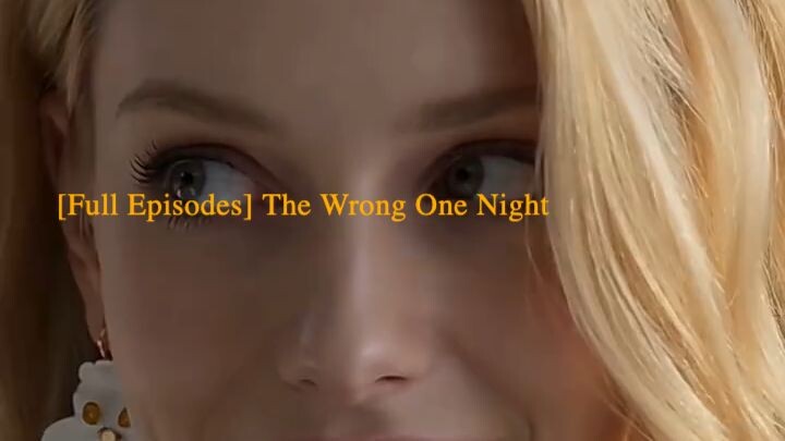 [Full Episodes] The Wrong One Night