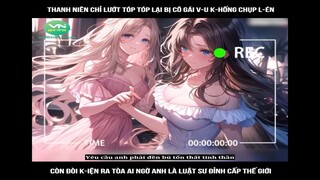 Thanh niên chỉ lướt tóp tóp lại bị cô gái v-u k-hống chụp l-én, còn đòi k-iện ra  #reviewtruyentranh