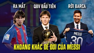 TẤT TẦN TẬT KHOẢNG KHẮC ĐỂ ĐỜI CỦA MESSI TRONG SỰ NGHIỆP MESSI