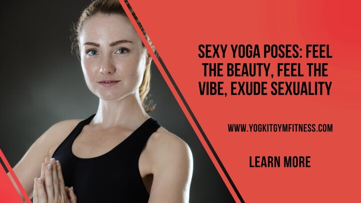 Sexy Yoga | Yoga For Sex | Must See! - Feel the Beauty, Feel the Vibe, Exude Sexuality
