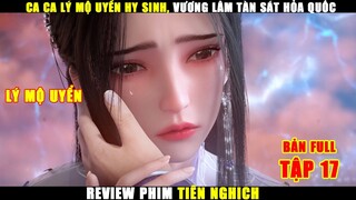 Ca Ca Lý Mộ Uyển Hy Sinh, Vương Lâm Tàn Sát Ở Hỏa Quốc | Review Phim Tiên Nghịch Tập 17