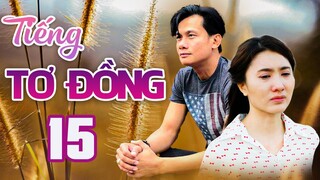 TIẾNG TƠ ĐỒNG - TẬP 15 | NGUYỆT ÁNH, VÕ THÀNH TÂM | PHIM BỘ TÂM LÝ XÃ HỘI VIỆT NAM HAY MỚI NHẤT 2023