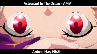 Astronaut In The Ocean - AMV Hay Nhất