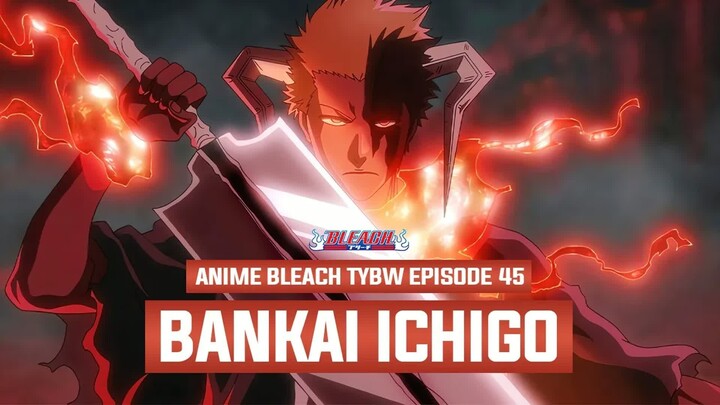 ABSOLUTE CINEMA!! WUJUD BARU BANKAI ICHIGO & FULL POTENSI ORIHIME ： Breakdown Bleach TYBW Eps. 45
