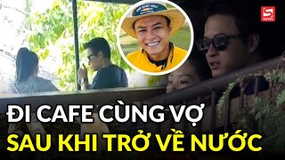 Bắt gặp Hồng Đăng đi cafe cùng vợ ở Hà Nội sau khi trở về từ Tây Ban Nha