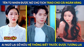 Tên Tù Nhân Nhận “Cái Ngàn Vàng” Từ Nữ Chủ Tịch, Ai Ngờ Sở Hữu Hệ Thống Tiên Tri Tương Lai!