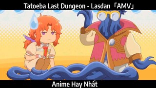 Tatoeba Last Dungeon - Lasdan「AMV」Hay Nhất