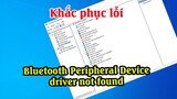 Cách khắc phục lỗi Bluetooth Peripheral Device driver not found trên Windows 7 8 10