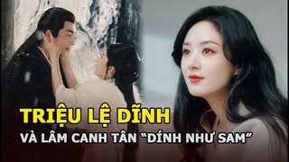 Triệu Lệ Dĩnh - Lâm Canh Tân “dính như sam”