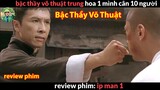 Bậc Thầy Võ Thuật ra đòn Siêu Đỉnh - review phim hành động võ thuật hay ip man 1