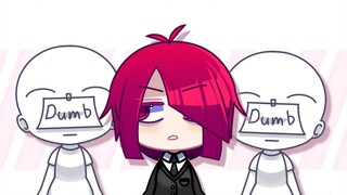 ［Gacha / meme］ Mọi người đều là DUMB