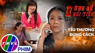 Đừng để hối tiếc: Yêu thương đúng cách