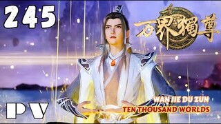 【PV】EP 245 ✨ Ten Thousand Worlds【万界独尊 Wan Jie Du Zun】The Sovereign of All Realms ✨第245集