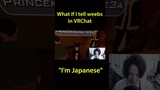 What if I tell weebs I'm Japanese in vrchat